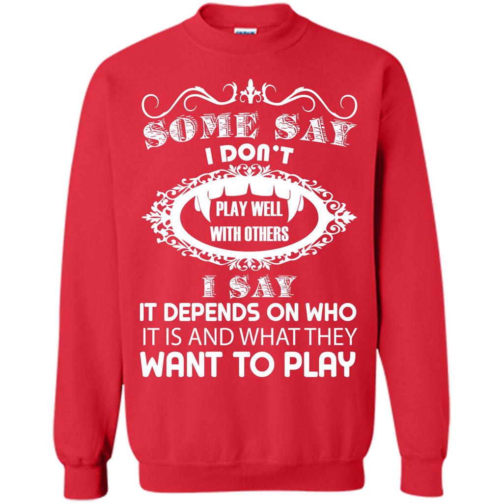 Some Say I Don‰۪t Play Well With Others I Say It Depends On T-shirt Red