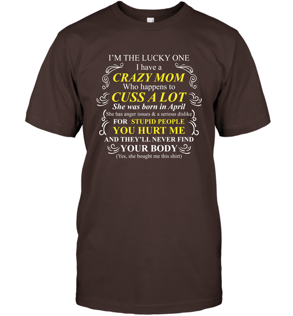Im The Lucky One I Have A Crazy Mom Mommy Shirt T-Shirt T-Shirt Dark Chocolate