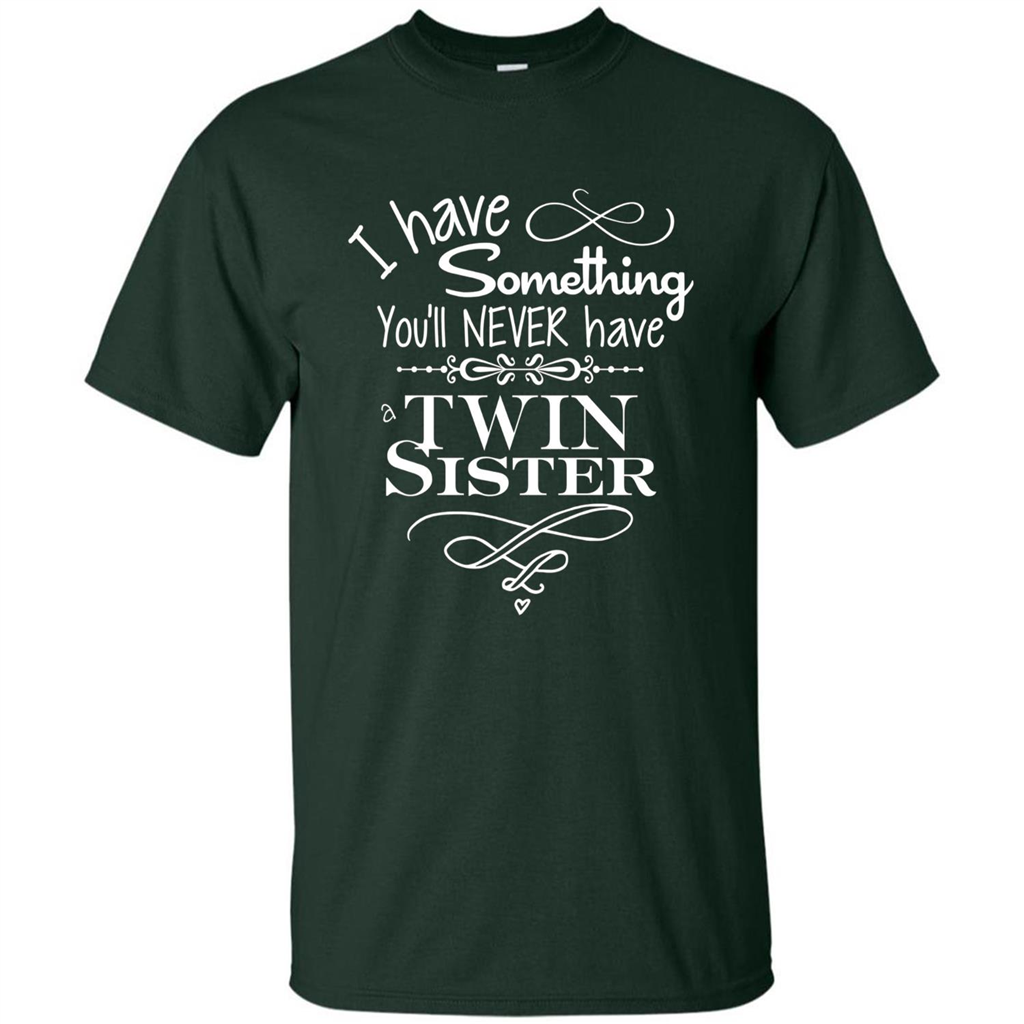 I Have Something You'll Never Have A Twin Sister T-shirt Forest Green