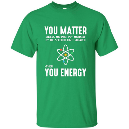 Neil deGrasse Tyson You Matter Then You Energy T-Shirt Irish Green