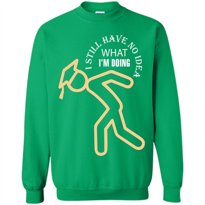 Funny Graduation T-shirt I Still Have No Idea What I‰۪m Doing Irish Green