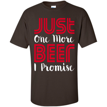 Beer T-Shirt Just One More Beer I Promise Dark Chocolate
