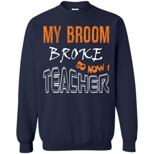 Teaher T-shirt My Broom Broke So Now I Teacher