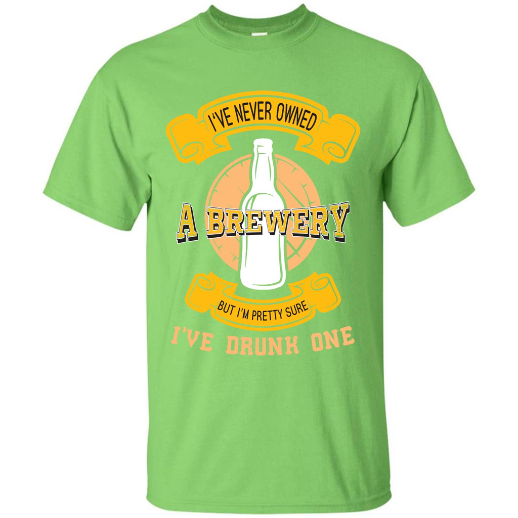 Beer T-shirt I've Never Owned A Brewery But I’m Pretty Sure