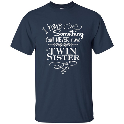 I Have Something You'll Never Have A Twin Sister T-shirt Navy