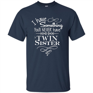 I Have Something You'll Never Have A Twin Sister T-shirt