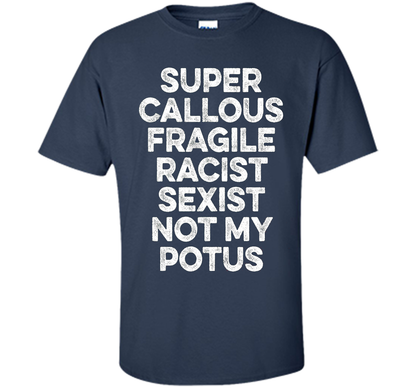 Super Callous Fragile Racist Sexist Not My Potus T-shirt Navy
