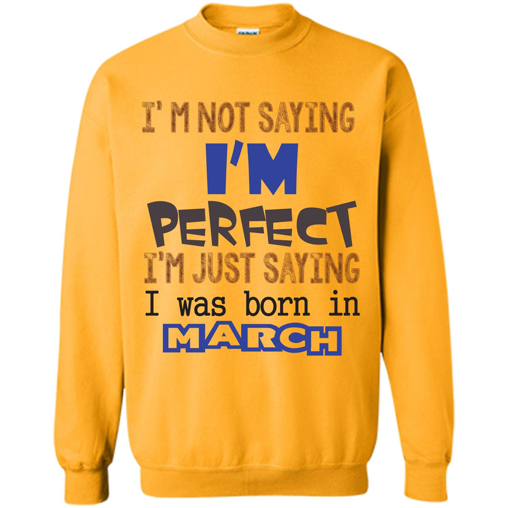 I'M Not Saying I Am Perfect I'M Just Saying I Was Born In March Gold