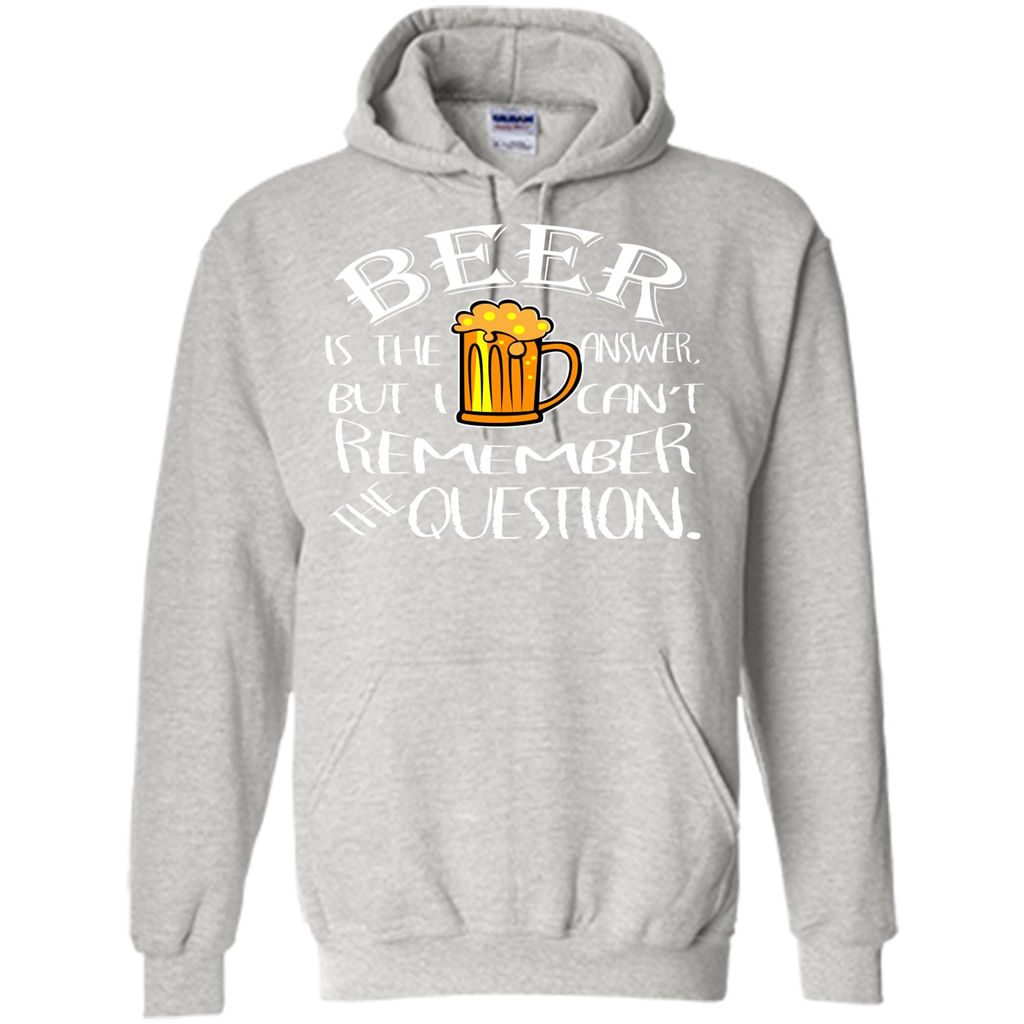 Beer T-shirt Is The Answer But I Cant Remember the Question Ash