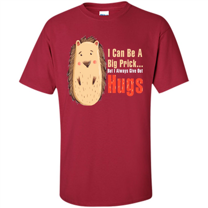 Cute Porcupine. I Can Be A Big Prick But I Always Give Out Hugs T-shirt Cardinal