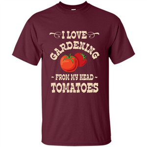 I love Gardening From My Head Tomatoes T-shirt