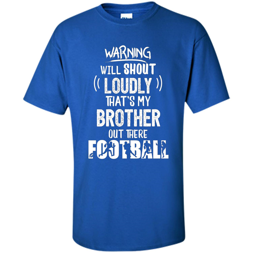 Football Lover T-shirt Warning Will Shout Loudly That's My Brother T-Shirt Royal