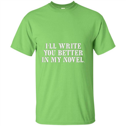 Writer T-shirt I'll Write You Better In My Novel Lime