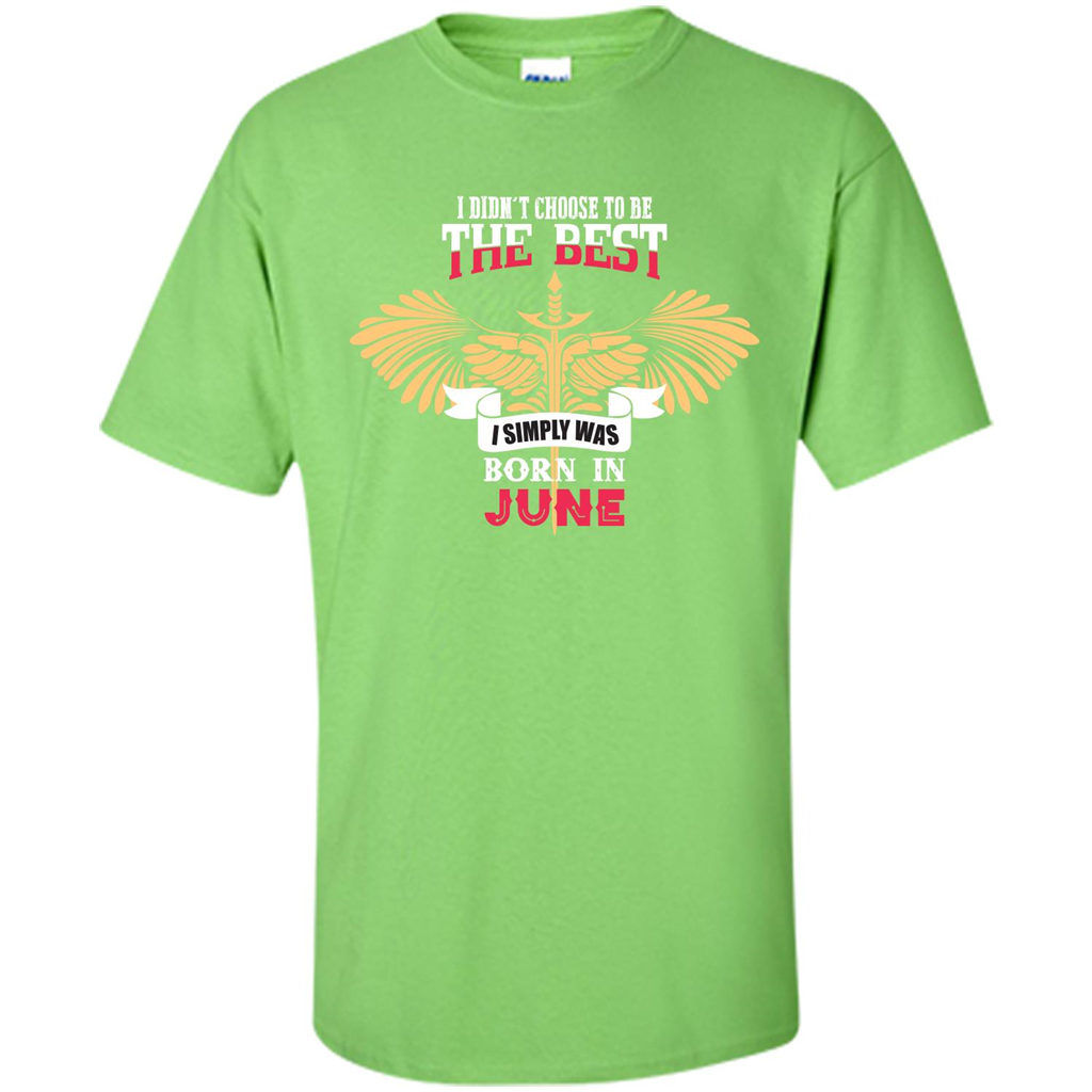 June. I Didnäó»t Choose To Be The Best I Simply Was Born In June T-shirt Lime