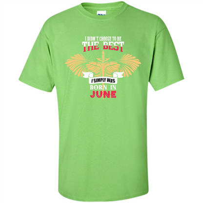 June. I Didnäó»t Choose To Be The Best I Simply Was Born In June T-shirt Lime
