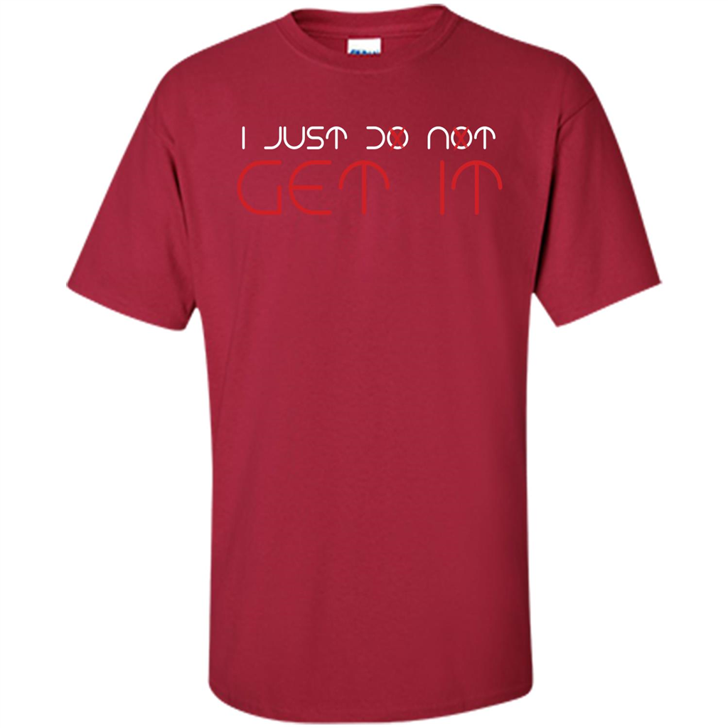 I Just Do Not Get It T-shirt Cardinal