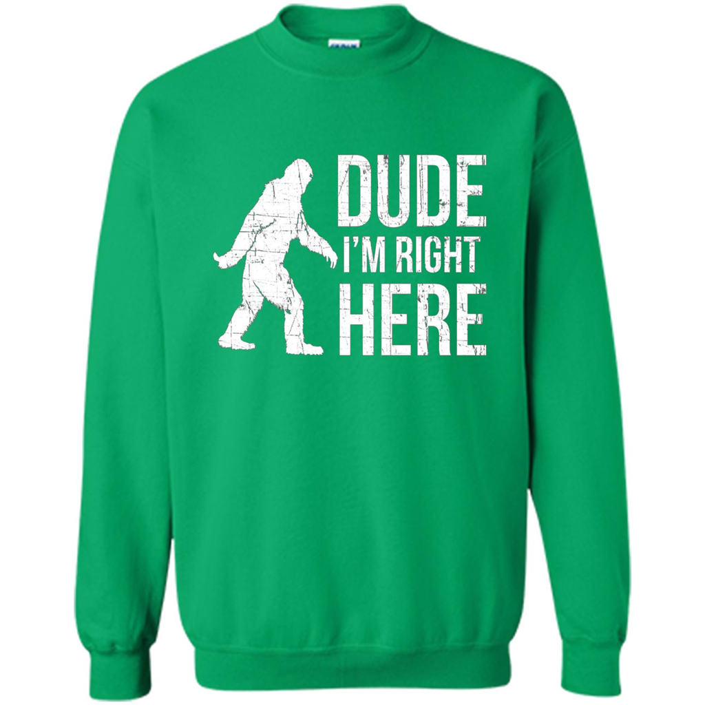 Bigfoot Sasquatch T-shirtt - Dude I'm Right Here Irish Green