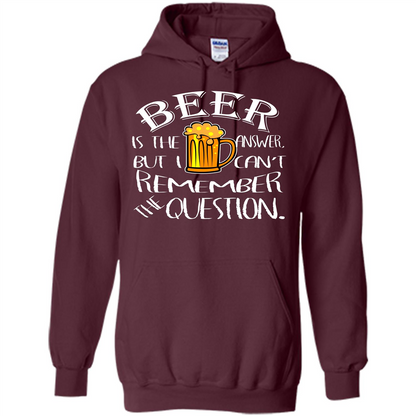Beer T-shirt Is The Answer But I Cant Remember the Question Maroon