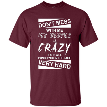 Don' Mess With Me My Sister Is Crazy She Will Punch You T-Shirt Png Maroon