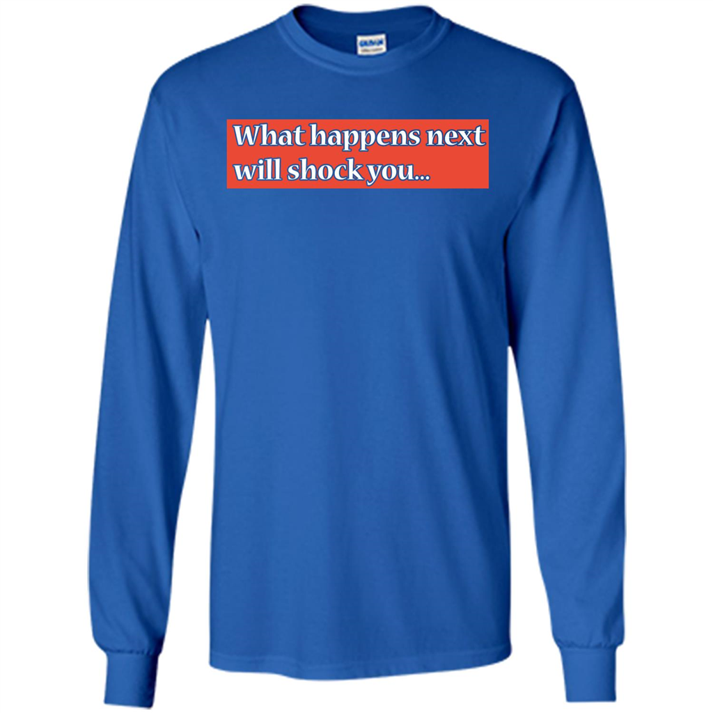 What Happens Next Will Shock You T-shirt