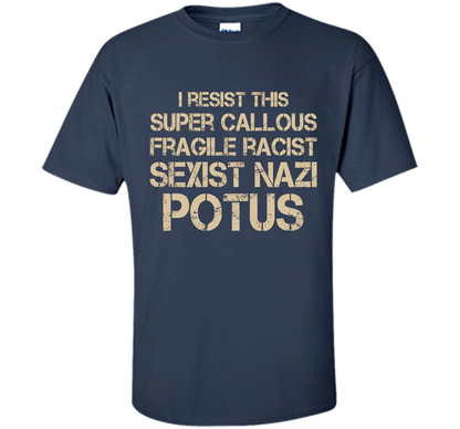 I Resist This Super Callous Fragile Racist Sexist Nazi Potus T-shirt Navy