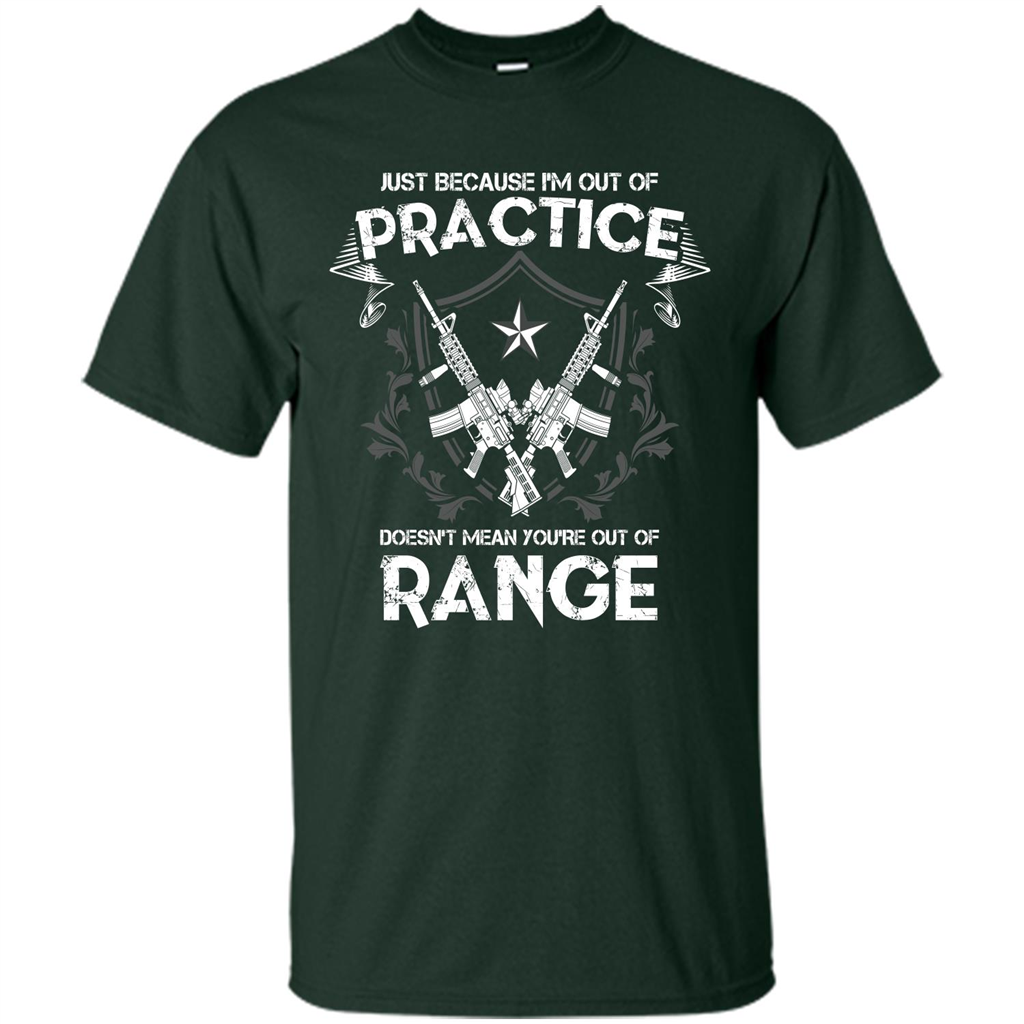 Military T-shirt Just Because I'm Out Of Practice Doesn't Mean You're Out Of Range Forest Green