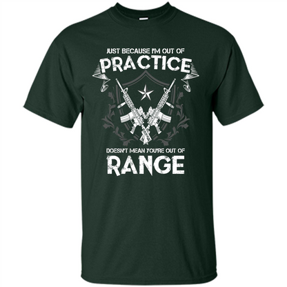 Military T-shirt Just Because I'm Out Of Practice Doesn't Mean You're Out Of Range Forest Green