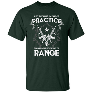Military T-shirt Just Because I'm Out Of Practice Doesn't Mean You're Out Of Range