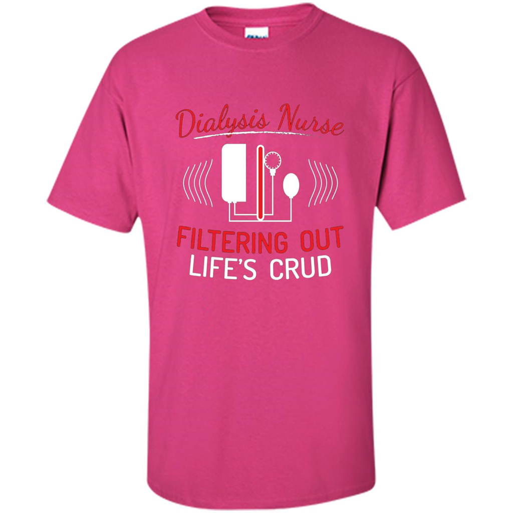 Funny Nurse T-shirts Dialysis Nurse Filtering Out Lifes Crud Heliconia