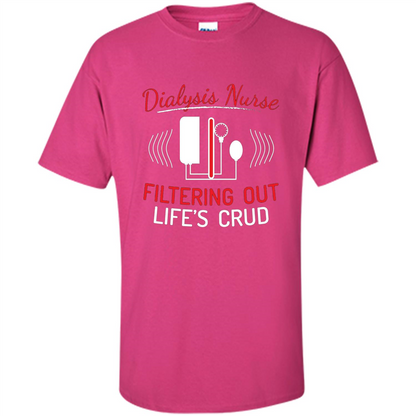 Funny Nurse T-shirts Dialysis Nurse Filtering Out Lifes Crud Heliconia