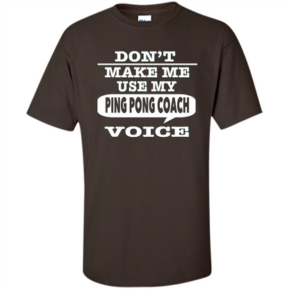 Don't Make Me Use My Ping Pong Coach Voice T-Shirt Dark Chocolate