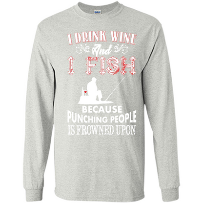 Wine T-shirt I Drink Wine And I Fish Because Punching People Is Frowned Upon Ash