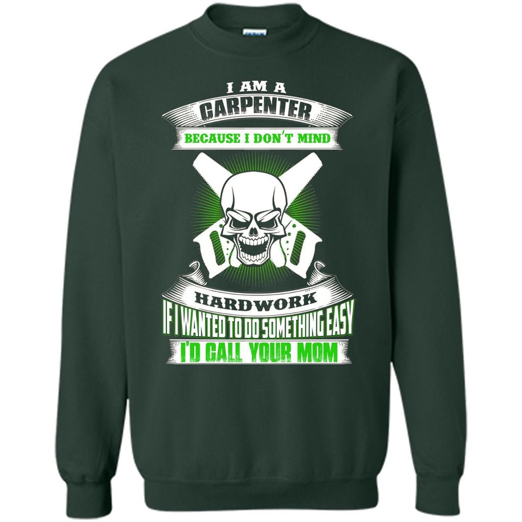 I'm A Carpenter I Don't Mind Hardwork T-shirt Forest Green