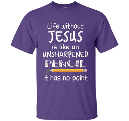 Christian T-shirt Life Without Jesus Is Like An Unsharpened Pencil fun T-shirt Purple
