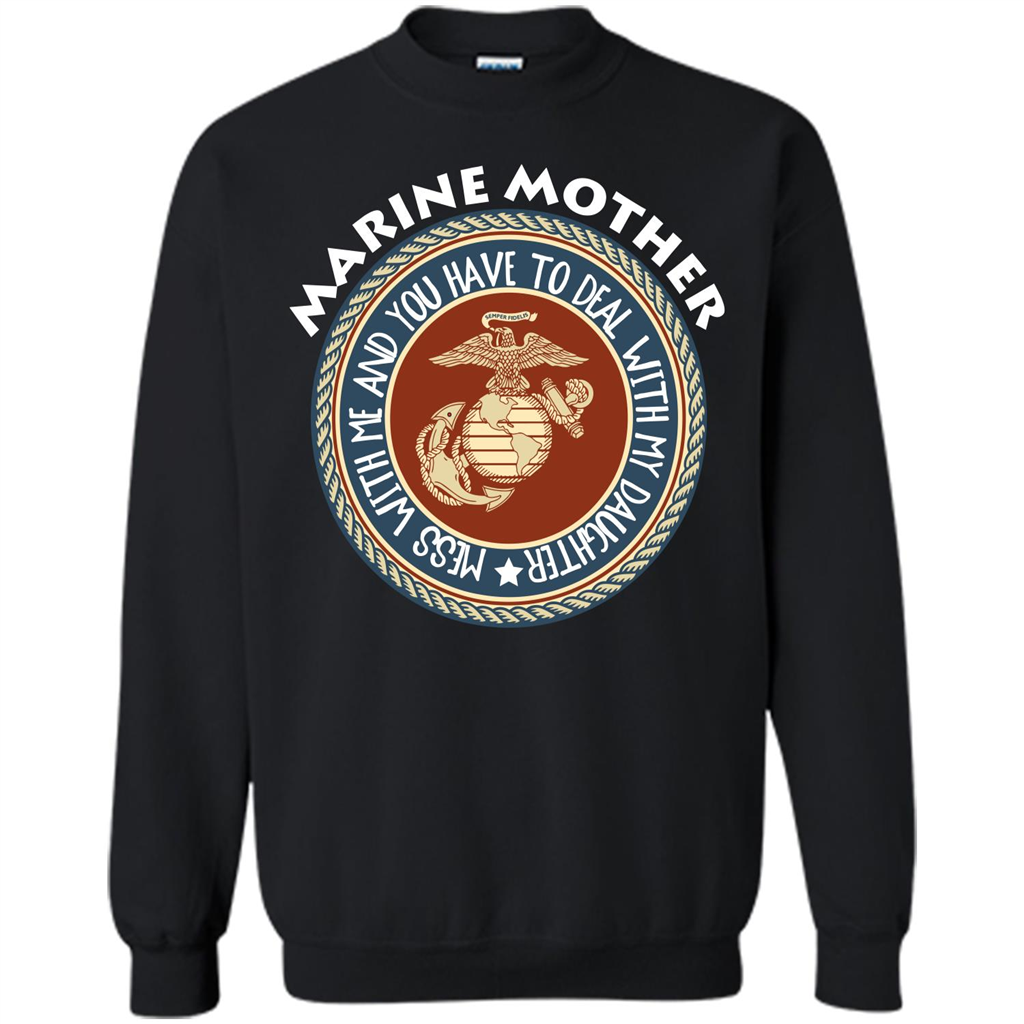 Marine Mother T-shirt Mess With Me And You Have To Deal With My Daughter Black