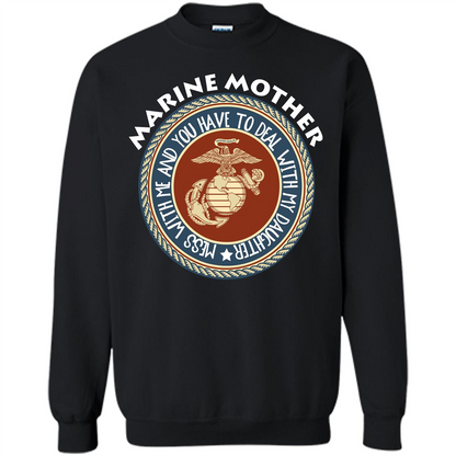 Marine Mother T-shirt Mess With Me And You Have To Deal With My Daughter Black