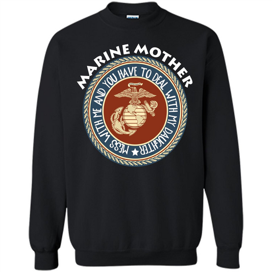 Marine Mother T-shirt Mess With Me And You Have To Deal With My Daughter Black