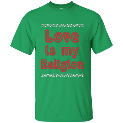 Love Is My Religion T-shirt Irish Green