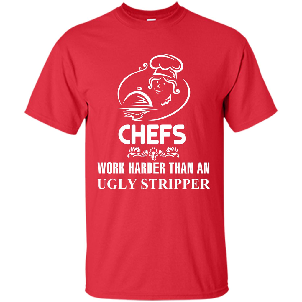 Chef T-shirt Chefs Work Harder Than An Ugly Stripper Red