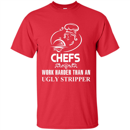 Chef T-shirt Chefs Work Harder Than An Ugly Stripper Red