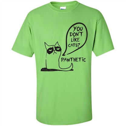 Cat Lover. You Donäó»t Like Cats. Pawthetic T-shirt Lime