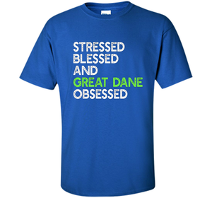 Stressed Blessed And Great Dane Obsessed - Funny Dog T-shirt cool shirt