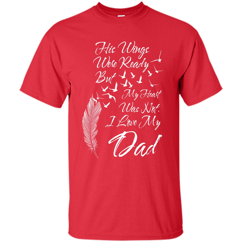 His Wings Were Ready But My Heart Was Not T-shirt I Love My Dad T-shirt Red
