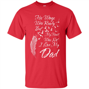 His Wings Were Ready But My Heart Was Not T-shirt I Love My Dad T-shirt