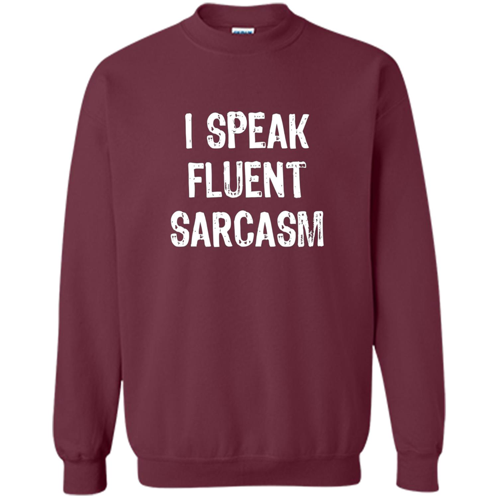 I Speak Fluent Sarcasm - Sarcastic Funny T-shirt Maroon