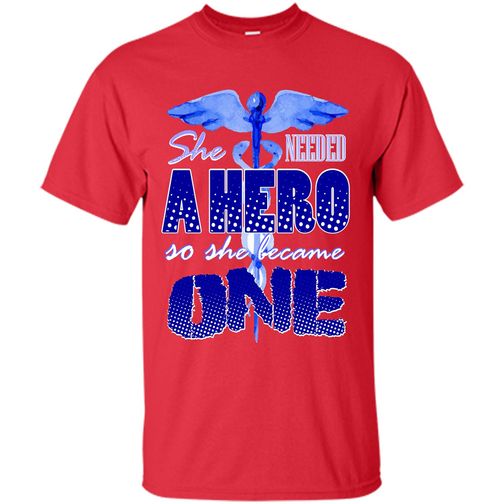 Nurse T-shirt She Needed A Hero So She Became One T-shirt Red