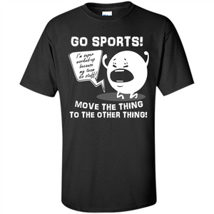 Sport T-shirt Go Sports Move The Thing To The Other Thing