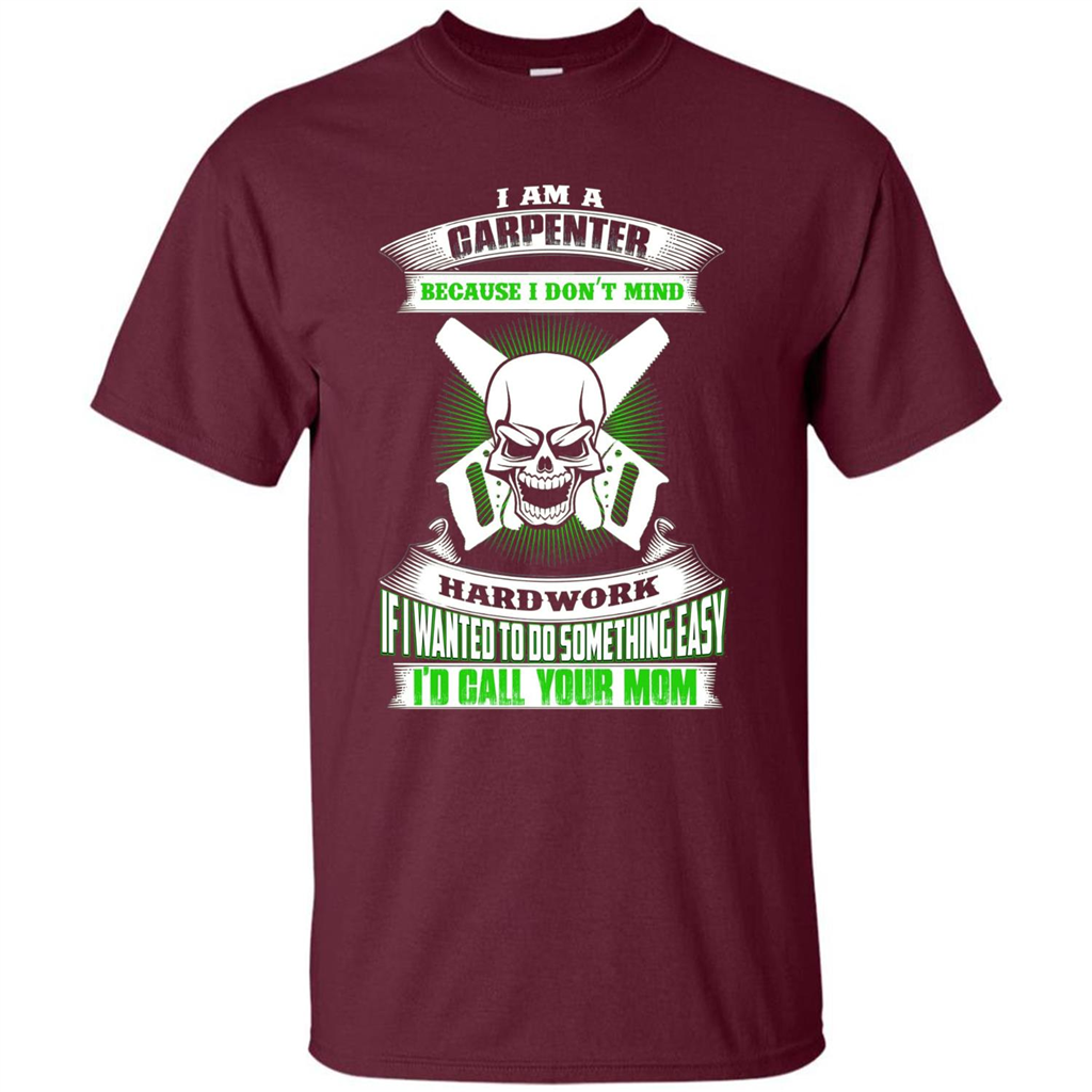 I'm A Carpenter I Don't Mind Hardwork T-shirt Maroon