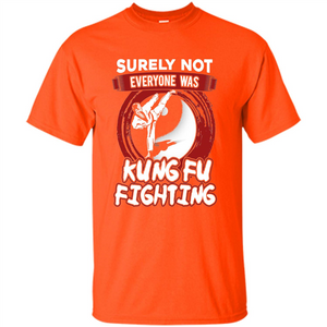 Surely Not Everyone Was Kung Fu Fighting T-shirt