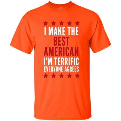 I Make The Best American T-Shirt I'm Terrific Everyone Agrees Orange